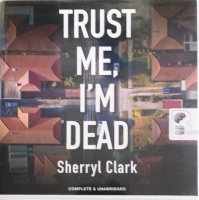 Trust Me, I'm Dead written by Sherryl Clark performed by Kirsty Gillmore on Audio CD (Unabridged)